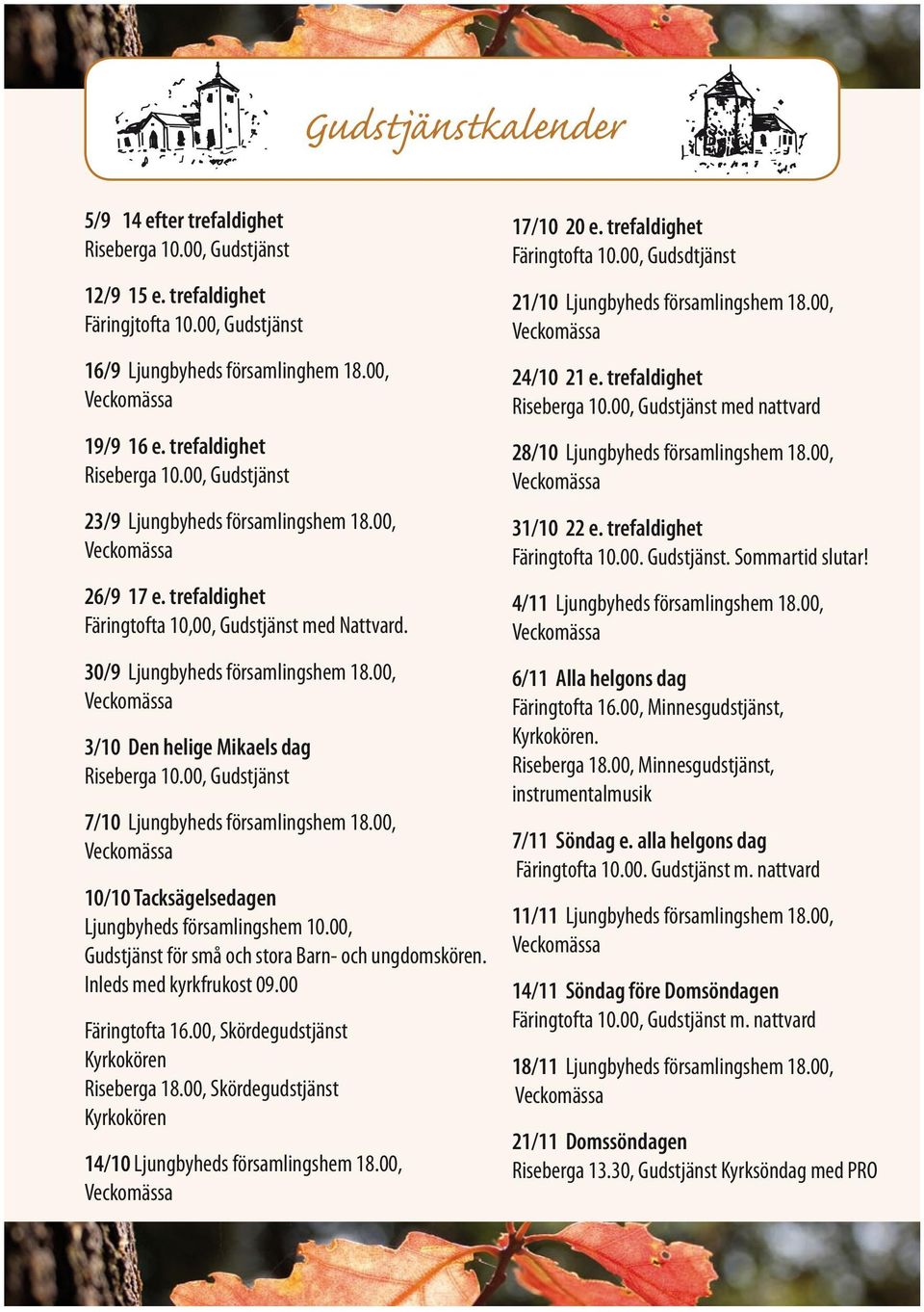 00, 3/10 Den helige Mikaels dag Riseberga 10.00, Gudstjänst 7/10 Ljungbyheds församlingshem 18.00, 10/10 Tacksägelsedagen Ljungbyheds församlingshem 10.