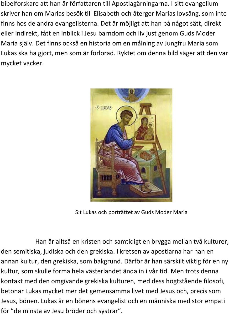 Det finns också en historia om en målning av Jungfru Maria som Lukas ska ha gjort, men som är förlorad. Ryktet om denna bild säger att den var mycket vacker.