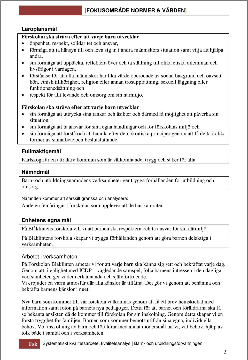 bakgrund och oavsett kön, etnisk tillhörighet, religion eller annan trosuppfattning, seuell läggning eller funktionsnedsättning och respekt för allt levande och omsorg om sin närmiljö.