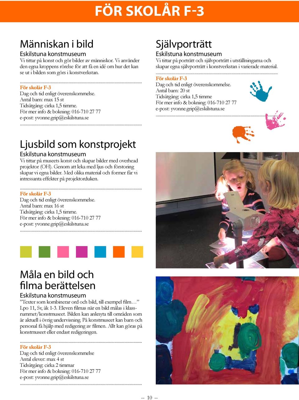 För mer info & bokning: 016-710 27 77 Självporträtt Vi tittar på porträtt och självporträtt i utställningarna och skapar egna självporträtt i konstverkstan i varierade material.