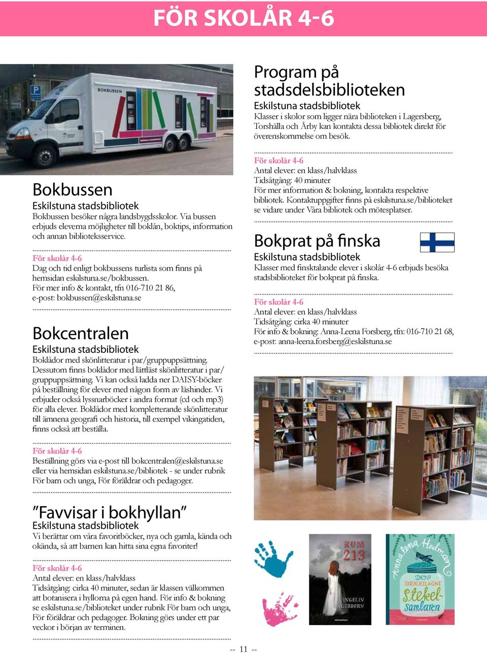 se Bokcentralen Boklådor med skönlitteratur i par/gruppuppsättning. Dessutom finns boklådor med lättläst skönlitteratur i par/ gruppuppsättning.