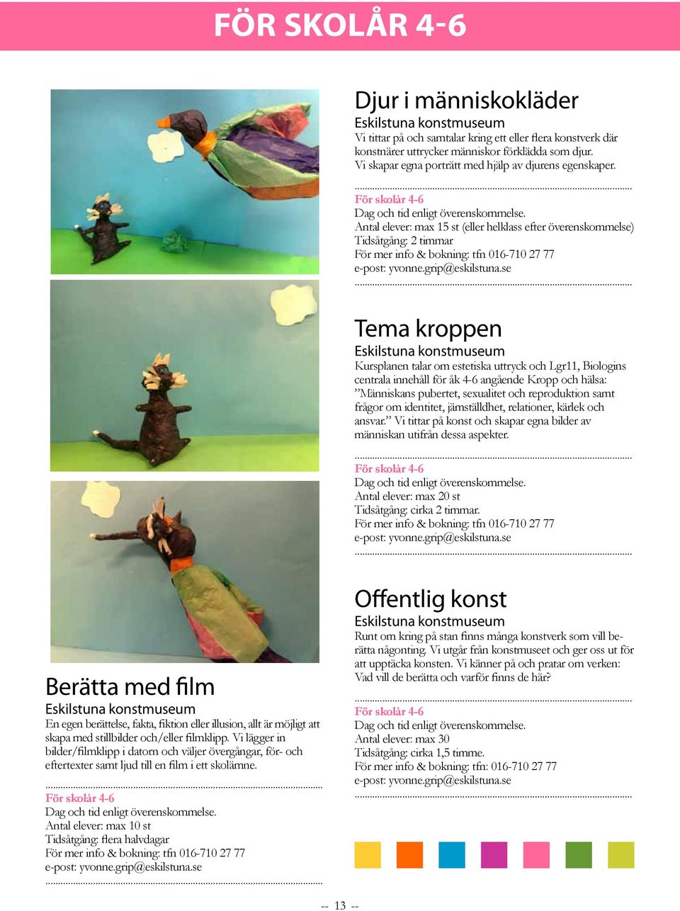 För skolår 4-6 Antal elever: max 15 st (eller helklass efter överenskommelse) Tidsåtgång: 2 timmar För mer info & bokning: tfn 016-710 27 77 Tema kroppen Kursplanen talar om estetiska uttryck och