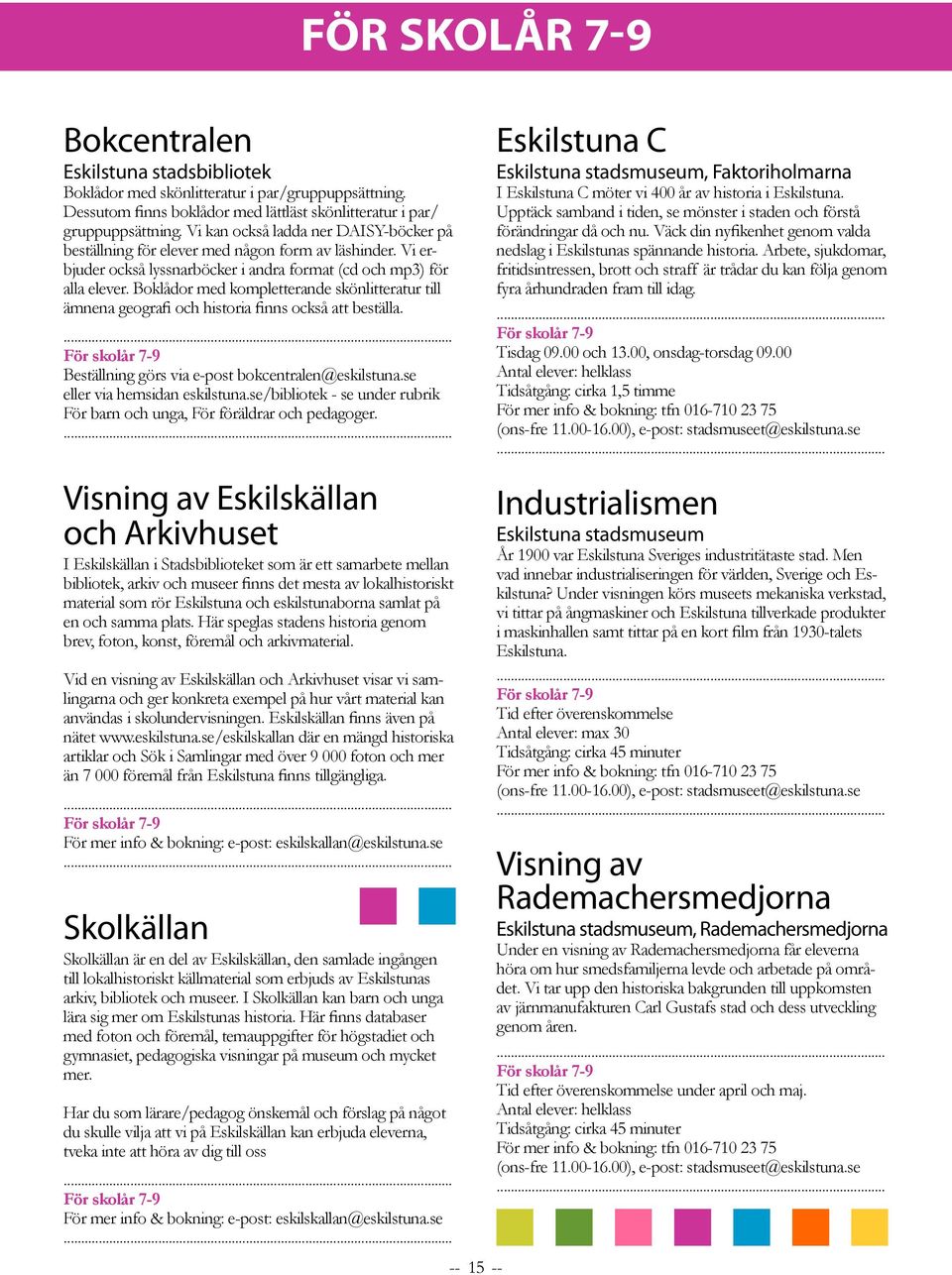 Boklådor med kompletterande skönlitteratur till ämnena geografi och historia finns också att beställa. För skolår 7-9 Beställning görs via e-post bokcentralen@eskilstuna.