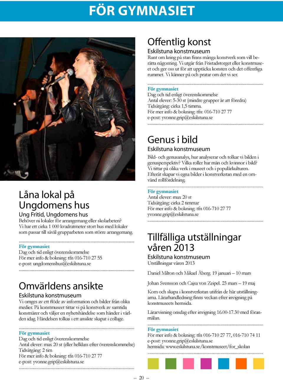 För gymnasiet Dag och tid enligt överenskommelse Antal elever: 5-30 st (mindre grupper är att föredra) Tidsåtgång: cirka 1,5 timma.