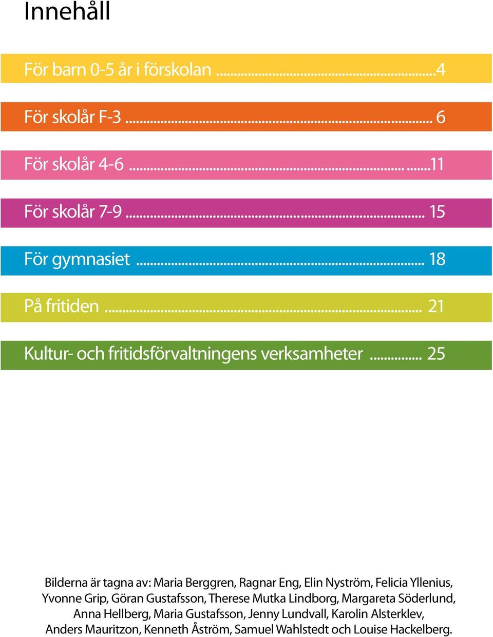 .. 25 Bilderna är tagna av: Maria Berggren, Ragnar Eng, Elin Nyström, Felicia Yllenius, Yvonne Grip, Göran Gustafsson,