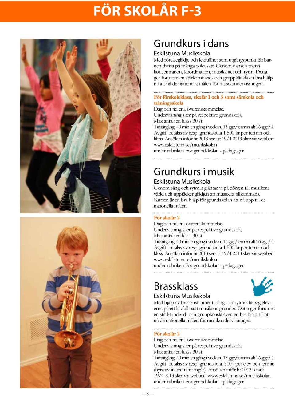 För förskoleklass, skolår 1 och 3 samt särskola och träningsskola Dag och tid enl. överenskommelse. Undervisning sker på respektive grundskola.