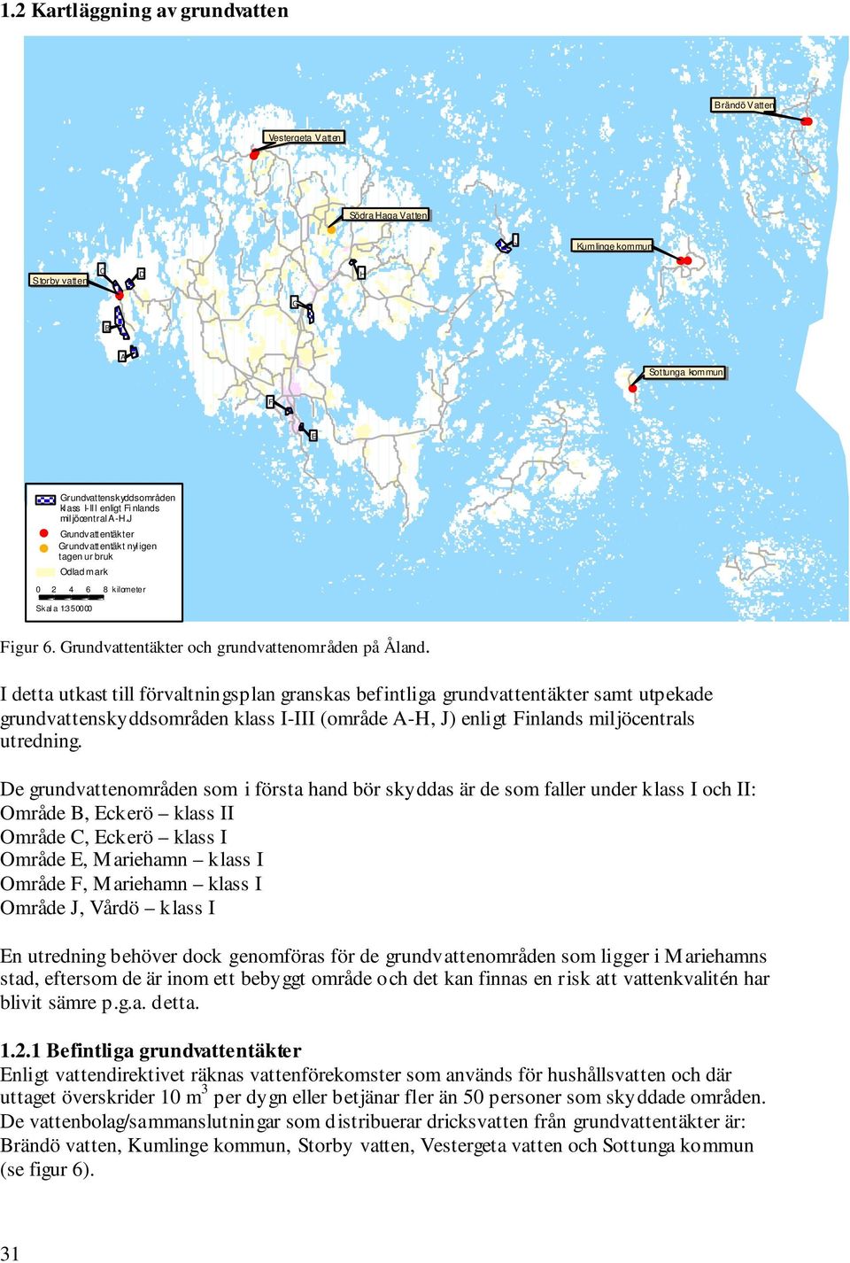 I detta utkast till förvaltningsplan granskas befintliga grundvattentäkter samt utpekade grundvattenskyddsområden klass I-III (område A-H, J) enligt Finlands miljöcentrals utredning.