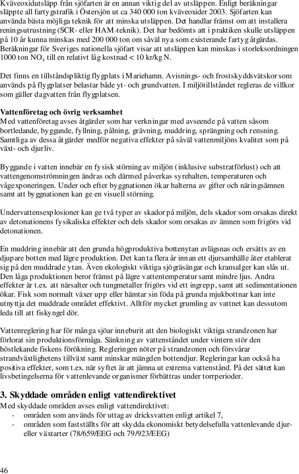 Det har bedömts att i praktiken skulle utsläppen på 10 år kunna minskas med 200 000 ton om såväl nya som existerande fartyg åtgärdas.