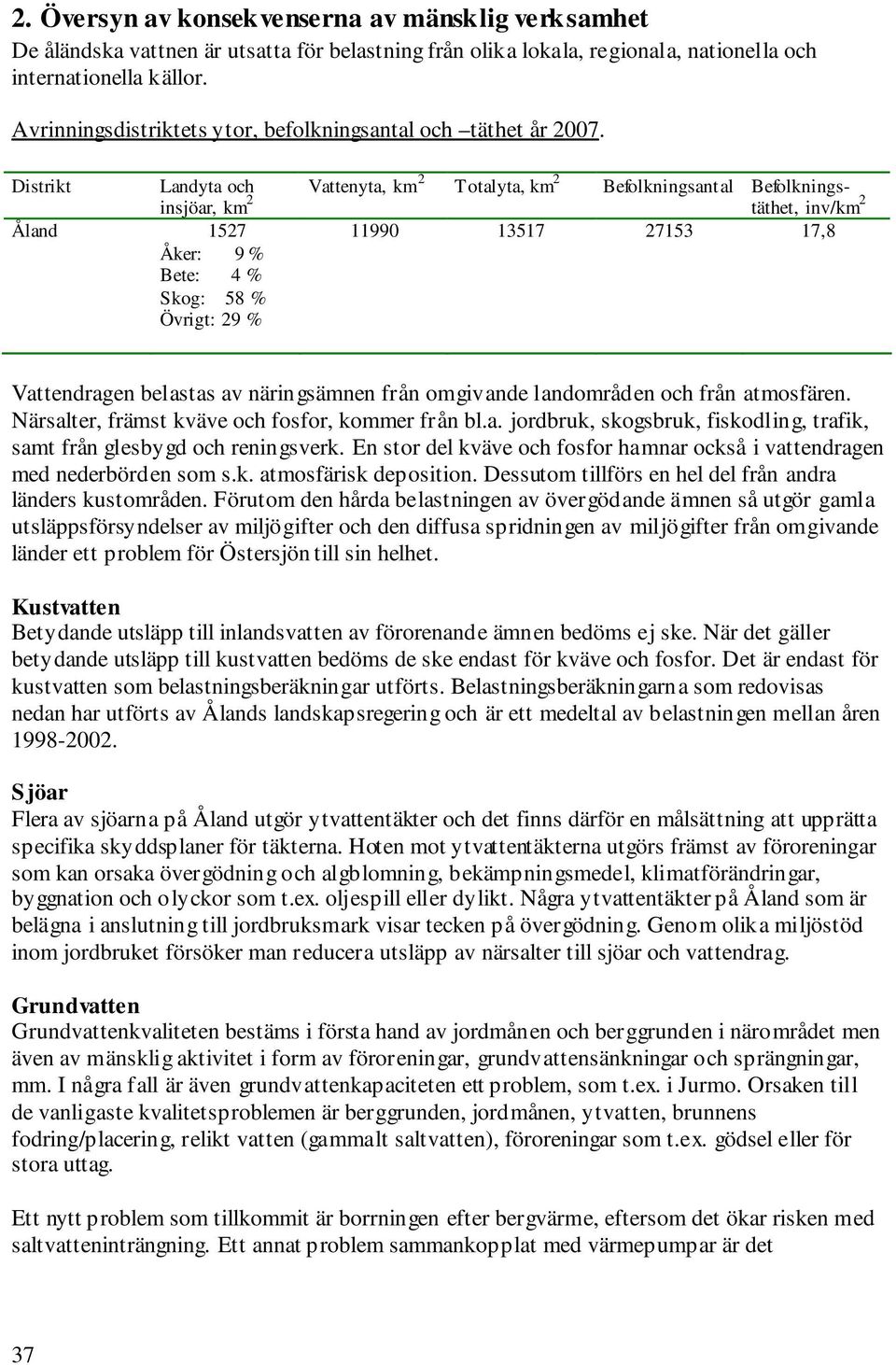 2 Distrikt Landyta och Totalyta, km 2 Befolkningsantal Befolkningstäthet, insjöar, km 2 Vattenyta, km inv/km 2 and 1527 11990 13517 27153 17,8 Åker: 9 % Bete: 4 % Skog: 58 % Övrigt: 29 % Vattendragen