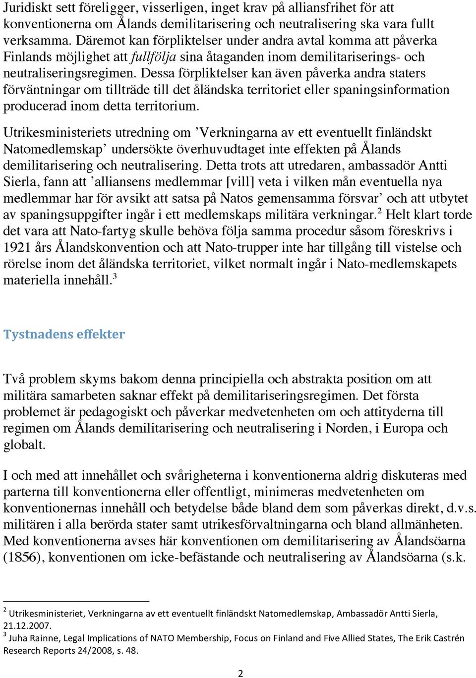 Dessa förpliktelser kan även påverka andra staters förväntningar om tillträde till det åländska territoriet eller spaningsinformation producerad inom detta territorium.