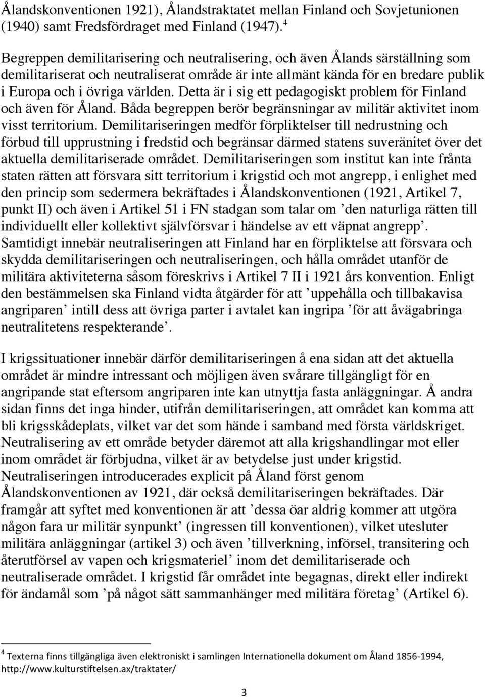 Detta är i sig ett pedagogiskt problem för Finland och även för Åland. Båda begreppen berör begränsningar av militär aktivitet inom visst territorium.