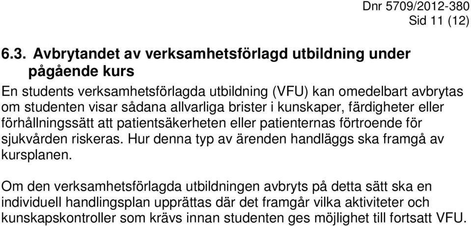 visar sådana allvarliga brister i kunskaper, färdigheter eller förhållningssätt att patientsäkerheten eller patienternas förtroende för sjukvården