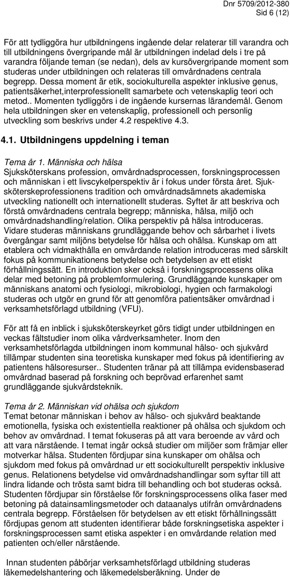 Dessa moment är etik, sociokulturella aspekter inklusive genus, patientsäkerhet,interprofessionellt samarbete och vetenskaplig teori och metod.. Momenten tydliggörs i de ingående kursernas lärandemål.