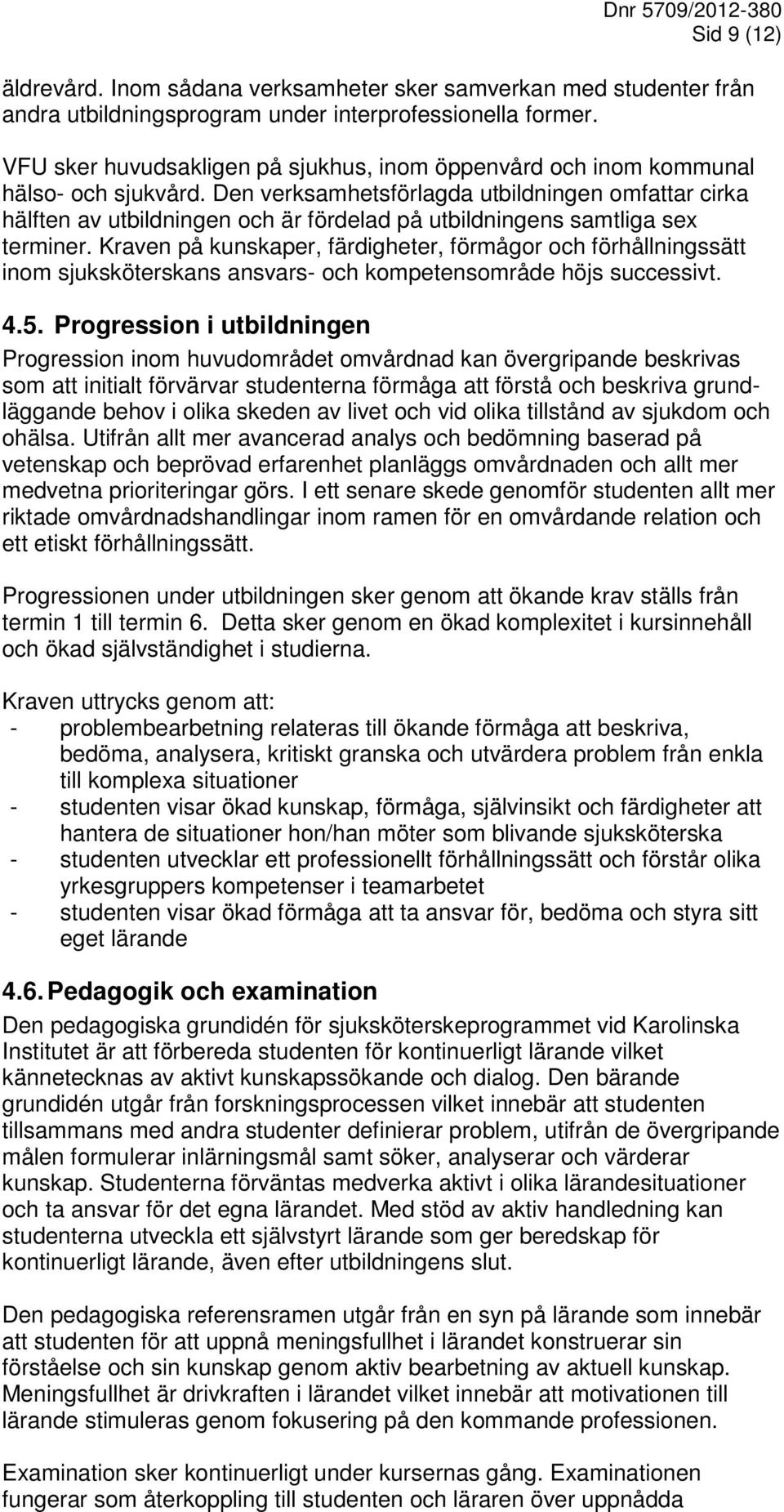 Den verksamhetsförlagda utbildningen omfattar cirka hälften av utbildningen och är fördelad på utbildningens samtliga sex terminer.