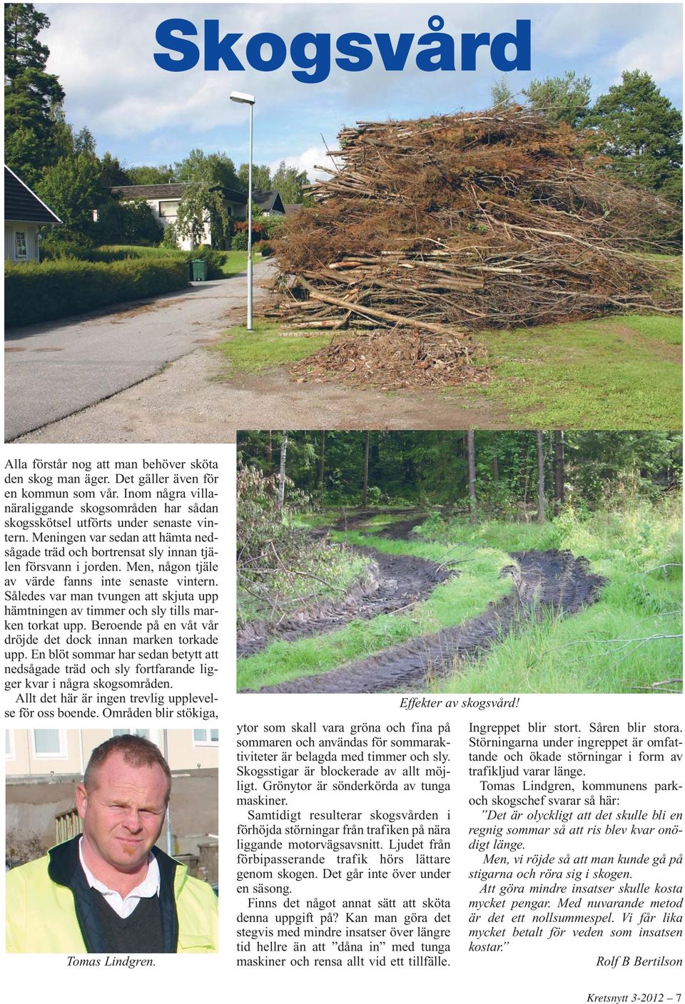 Men, någon tjäle av värde fanns inte senaste vintern. Således var man tvungen att skjuta upp hämtningen av timmer och sly tills marken torkat upp.