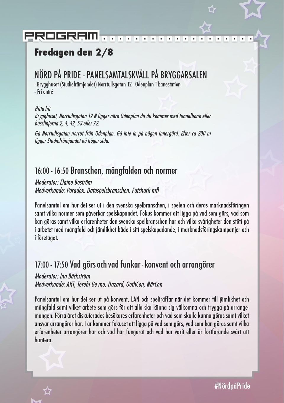 Norrtullsgatan 12 N ligger nära Odenplan dit du kommer med tunnelbana eller busslinjerna 2, 4, 42, 53 eller 72. Gå Norrtullsgatan norrut från Odenplan. Gå inte in på någon innergård.