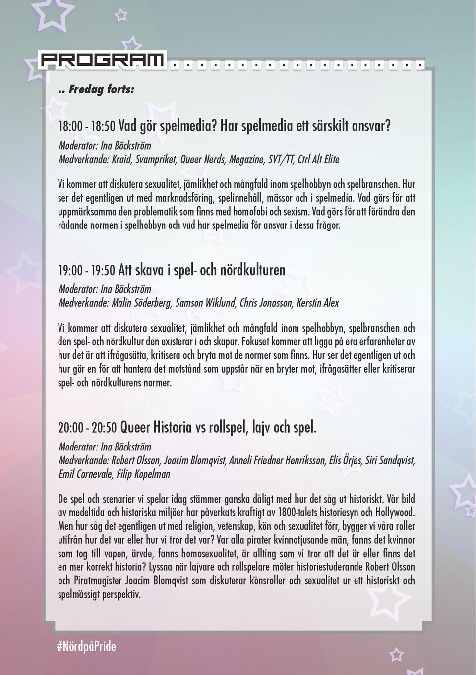 Hur ser det egentligen ut med marknadsföring, spelinnehåll, mässor och i spelmedia. Vad görs för att uppmärksamma den problematik som ﬁnns med homofobi och sexism.