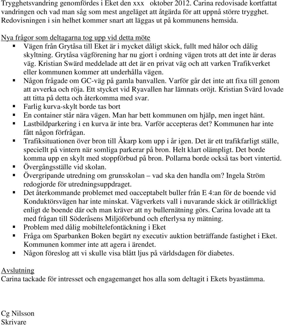 Nya frågor som deltagarna tog upp vid detta möte Vägen från Grytåsa till Eket är i mycket dåligt skick, fullt med hålor och dålig skyltning.