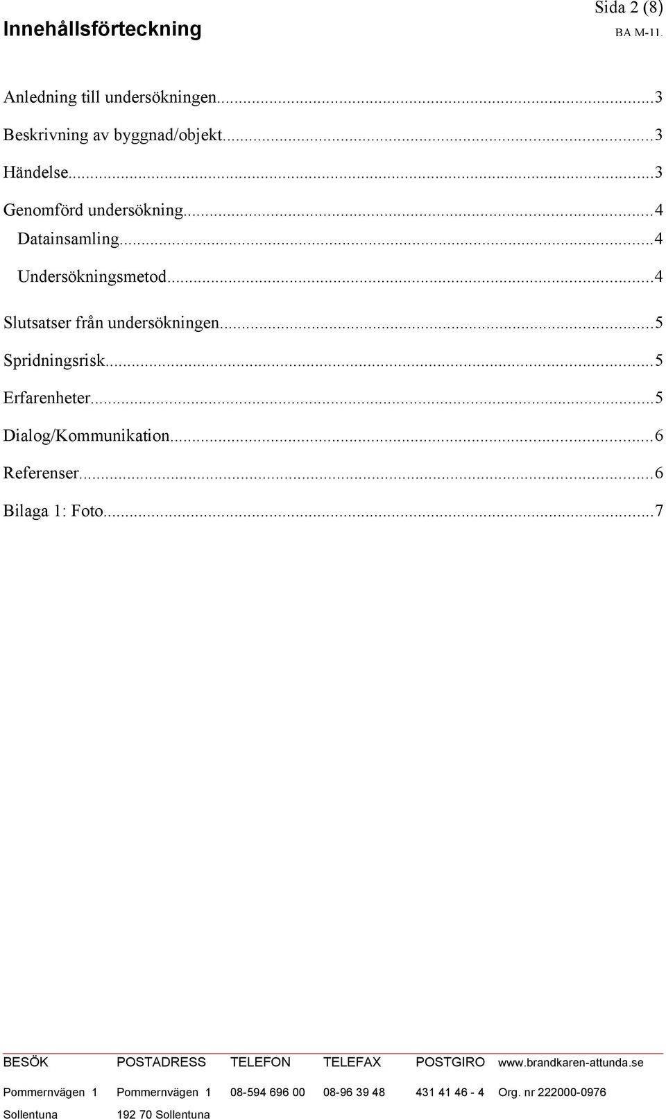 ..4 Datainsamling...4 Undersökningsmetod...4 Slutsatser från undersökningen.