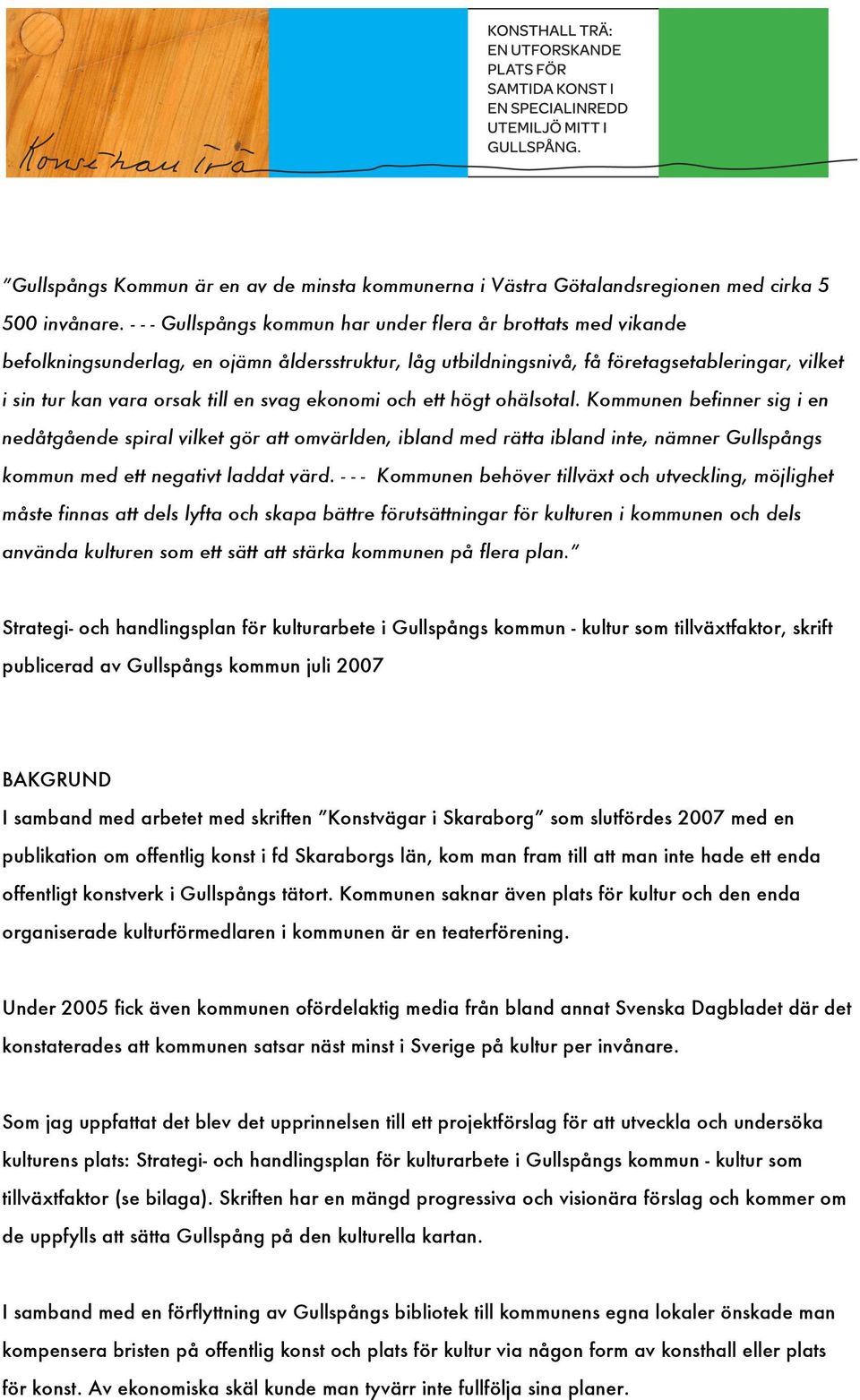 svag ekonomi och ett högt ohälsotal. Kommunen befinner sig i en nedåtgående spiral vilket gör att omvärlden, ibland med rätta ibland inte, nämner Gullspångs kommun med ett negativt laddat värd.