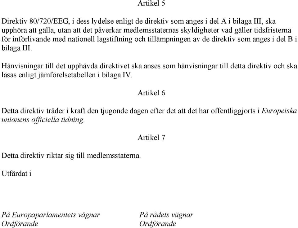 Hänvisningar till det upphävda direktivet ska anses som hänvisningar till detta direktiv och ska läsas enligt jämförelsetabellen i bilaga IV.