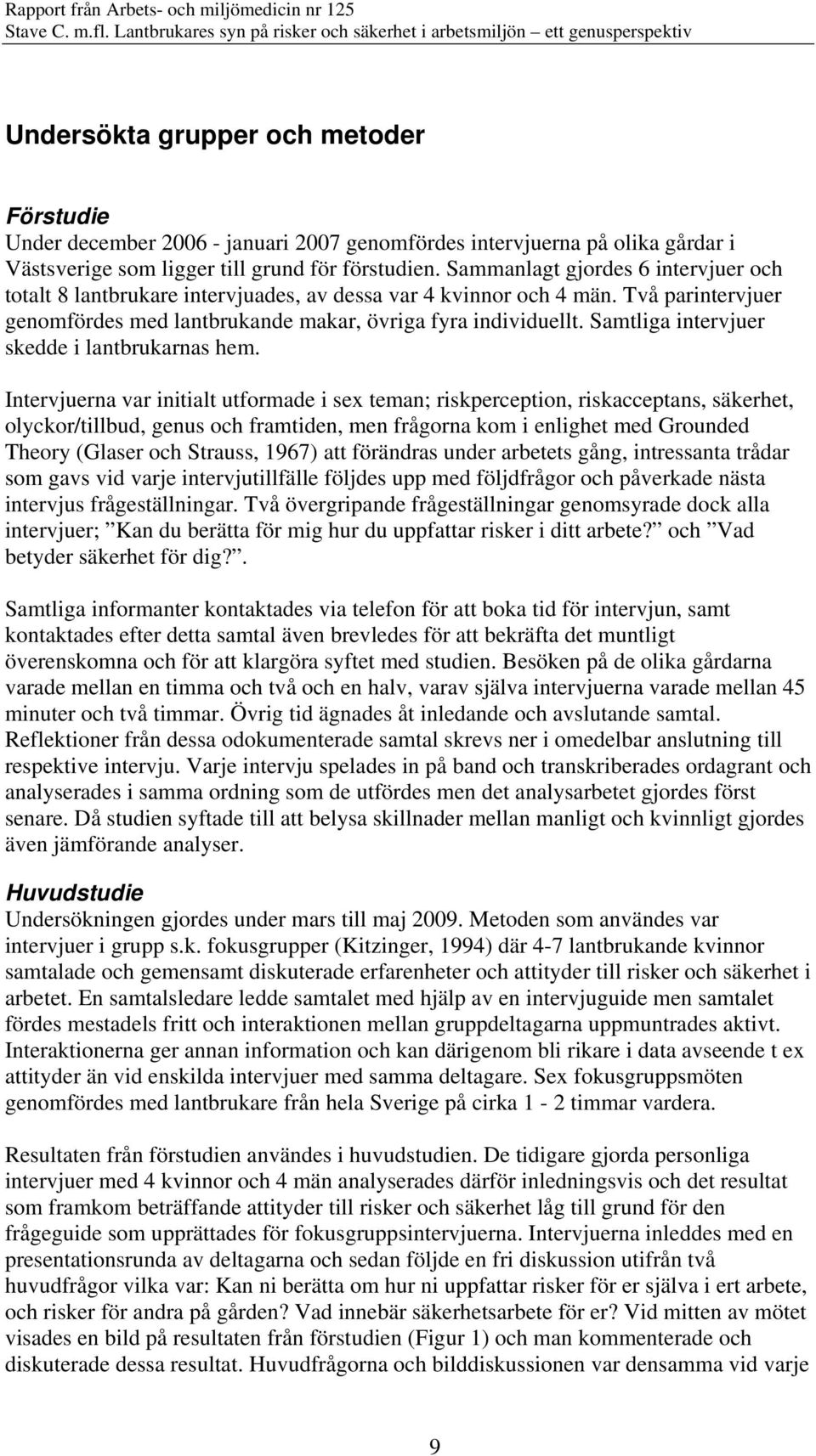 Samtliga intervjuer skedde i lantbrukarnas hem.