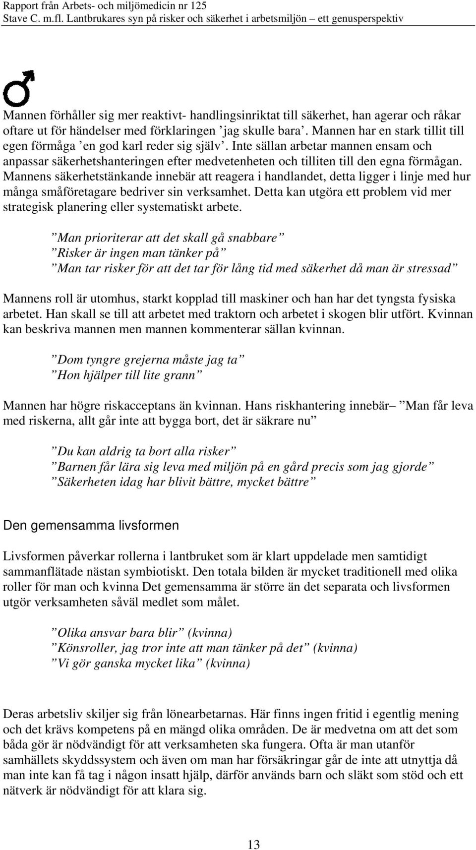 Mannens säkerhetstänkande innebär att reagera i handlandet, detta ligger i linje med hur många småföretagare bedriver sin verksamhet.