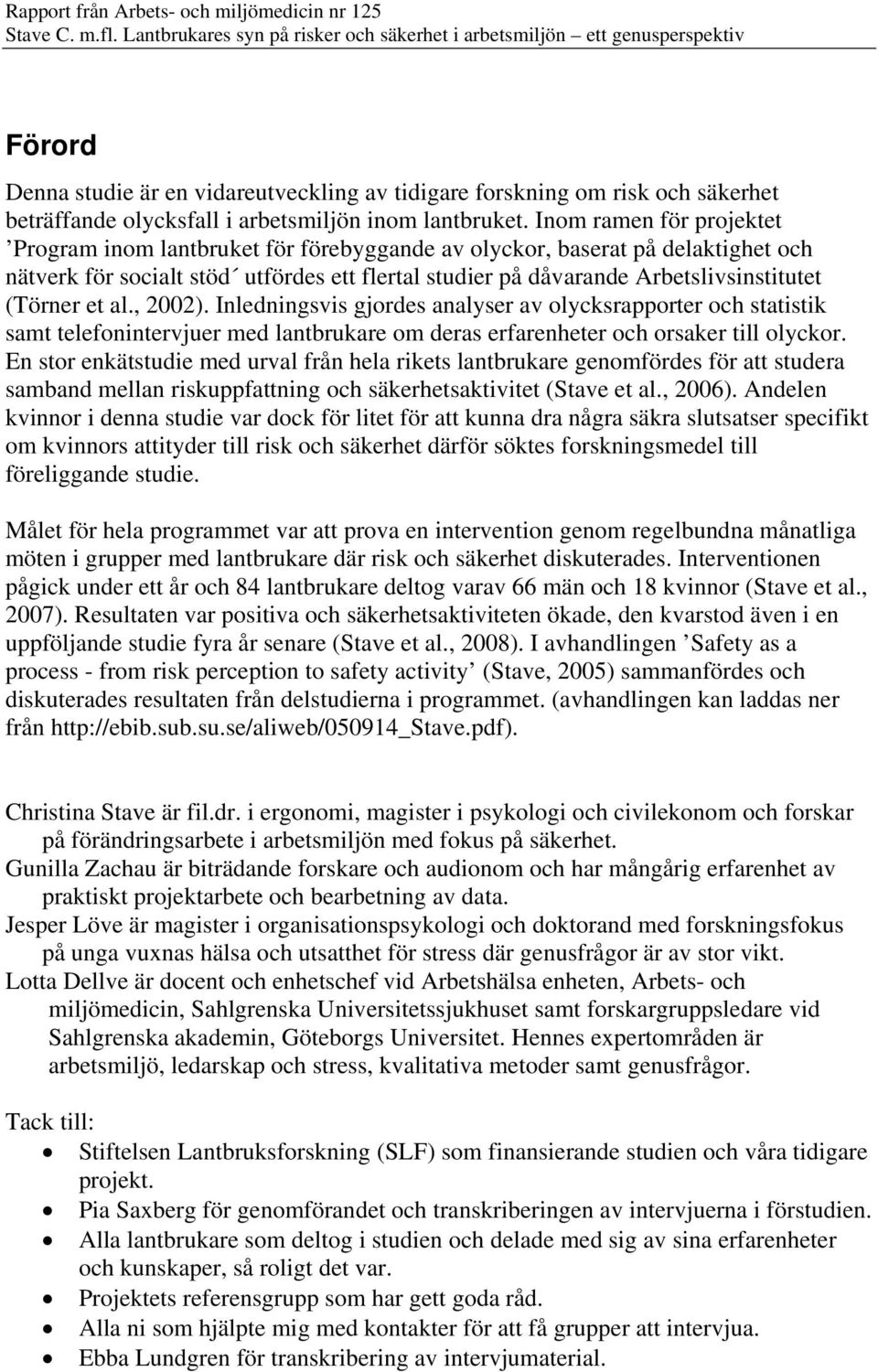 (Törner et al., 2002). Inledningsvis gjordes analyser av olycksrapporter och statistik samt telefonintervjuer med lantbrukare om deras erfarenheter och orsaker till olyckor.