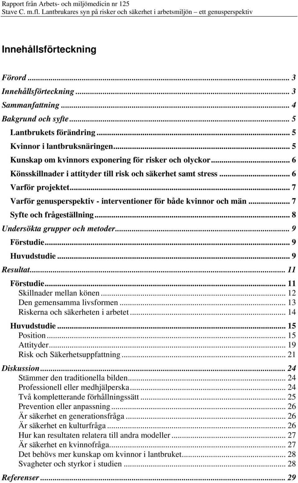 .. 7 Varför genusperspektiv - interventioner för både kvinnor och män... 7 Syfte och frågeställning... 8 Undersökta grupper och metoder... 9 Förstudie... 9 Huvudstudie... 9 Resultat... 11 Förstudie.