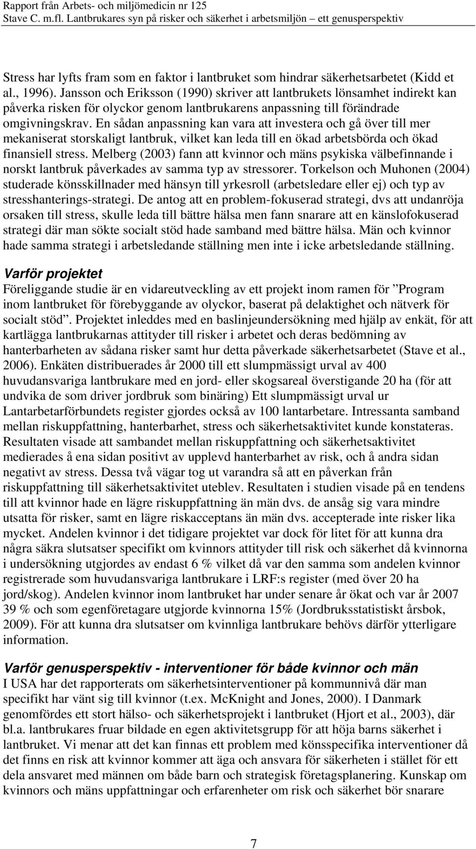 En sådan anpassning kan vara att investera och gå över till mer mekaniserat storskaligt lantbruk, vilket kan leda till en ökad arbetsbörda och ökad finansiell stress.