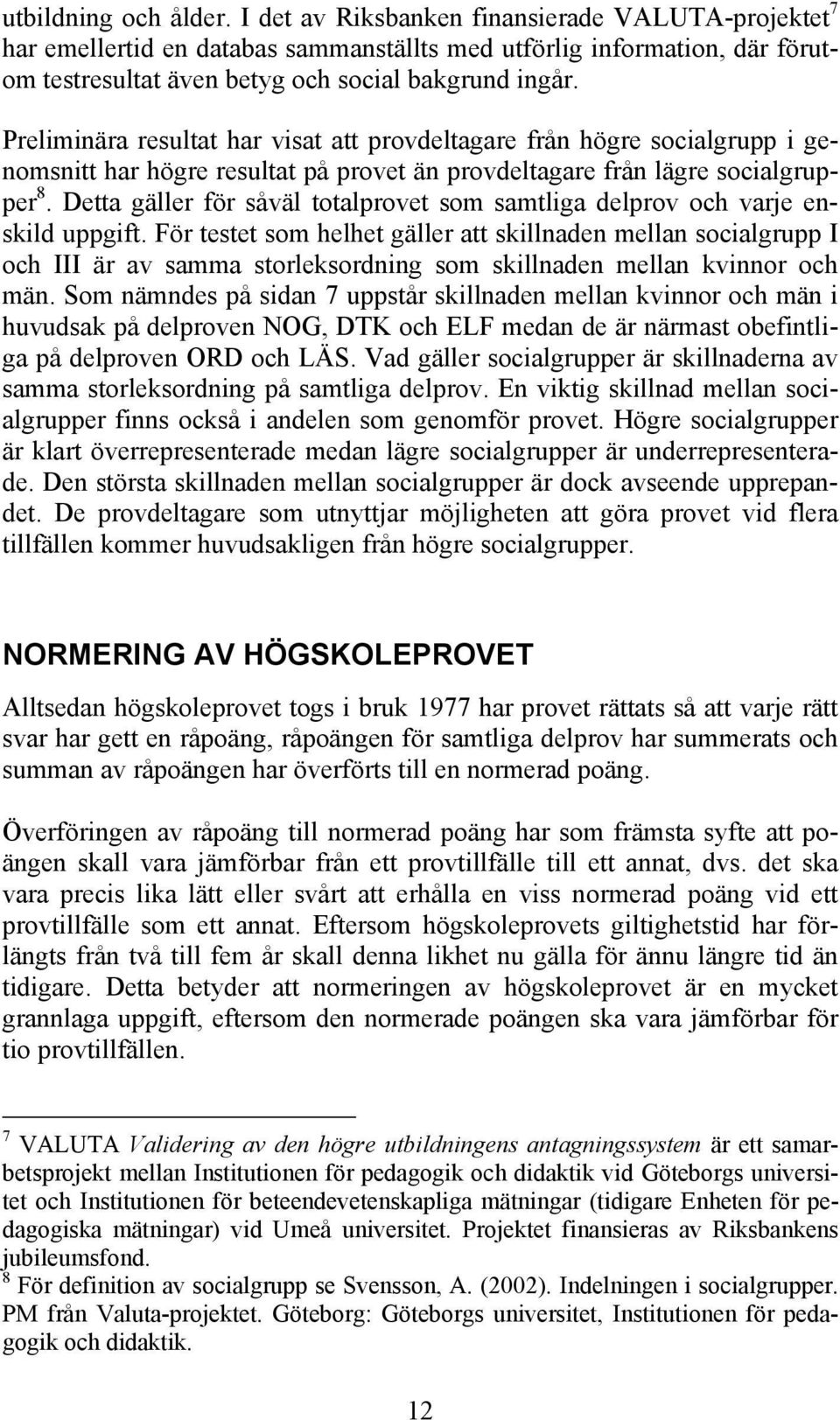 Preliminära resultat har visat att provdeltagare från högre socialgrupp i genomsnitt har högre resultat på provet än provdeltagare från lägre socialgrupper 8.