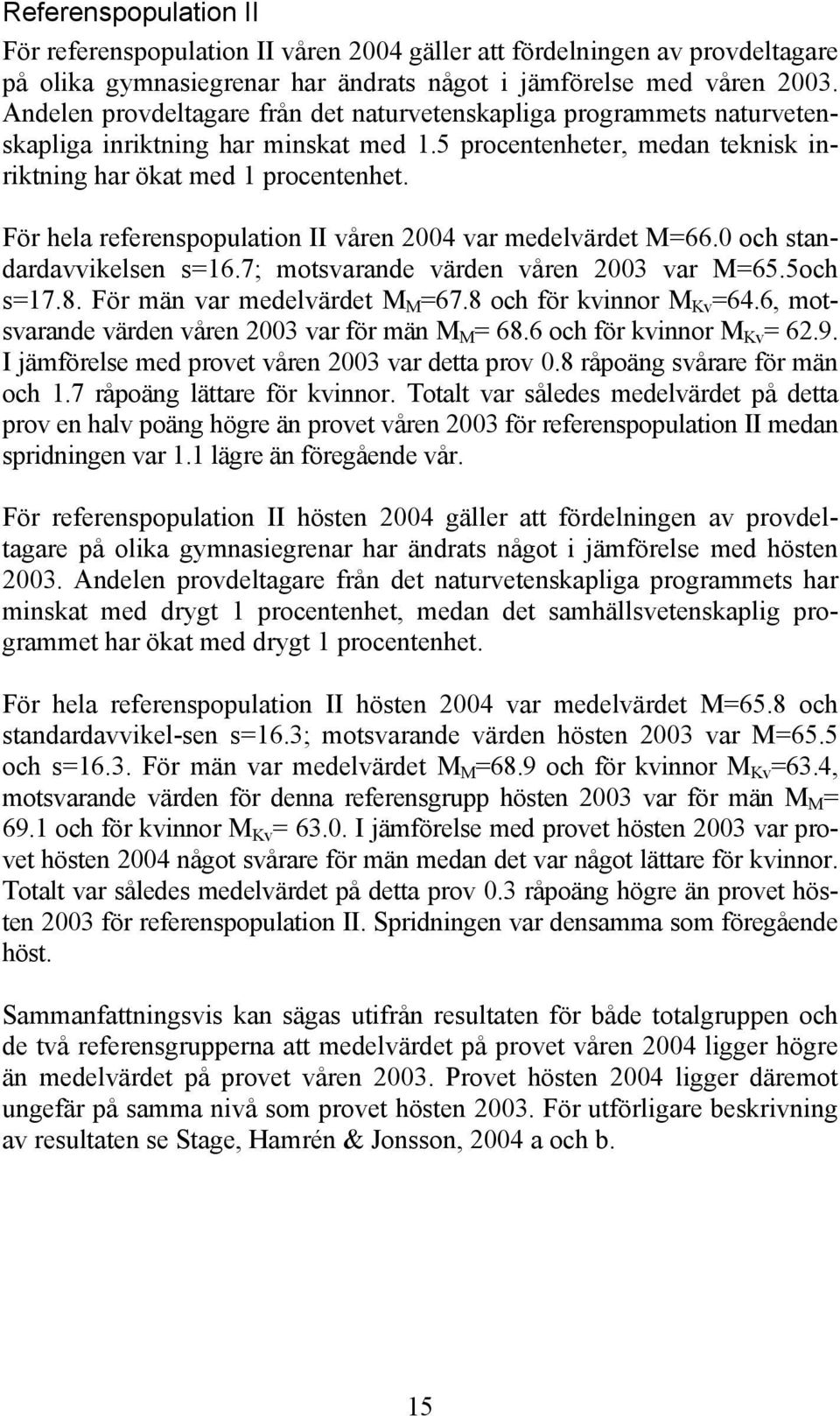 För hela referenspopulation II våren 2004 var medelvärdet M=66.0 och standardavvikelsen s=16.7; motsvarande värden våren 2003 var M=65.5och s=17.8. För män var medelvärdet M M =67.