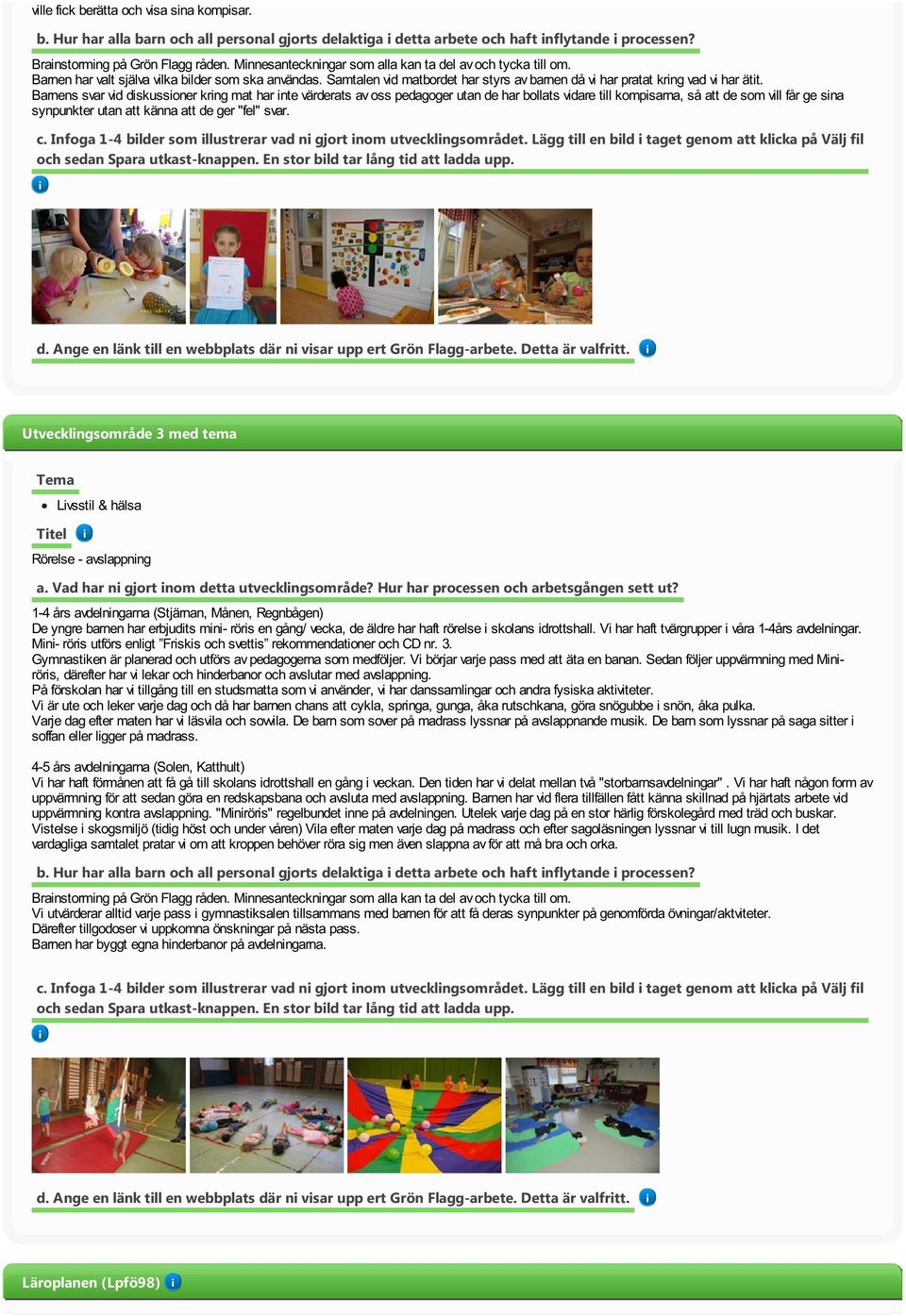 Barnens svar vd dskussoner krng mat har nte värderats av oss pedagoger utan de har bollats vdare tll kompsarna, så att de som vll får ge sna synpunkter utan att känna att de ger "fel" svar. c.