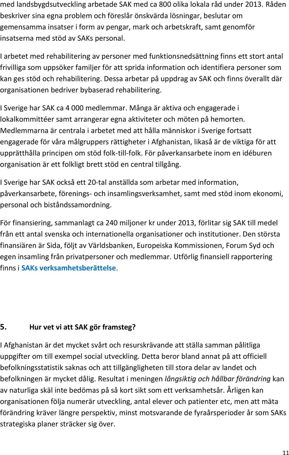 I arbetet med rehabilitering av personer med funktionsnedsättning finns ett stort antal frivilliga som uppsöker familjer för att sprida information och identifiera personer som kan ges stöd och