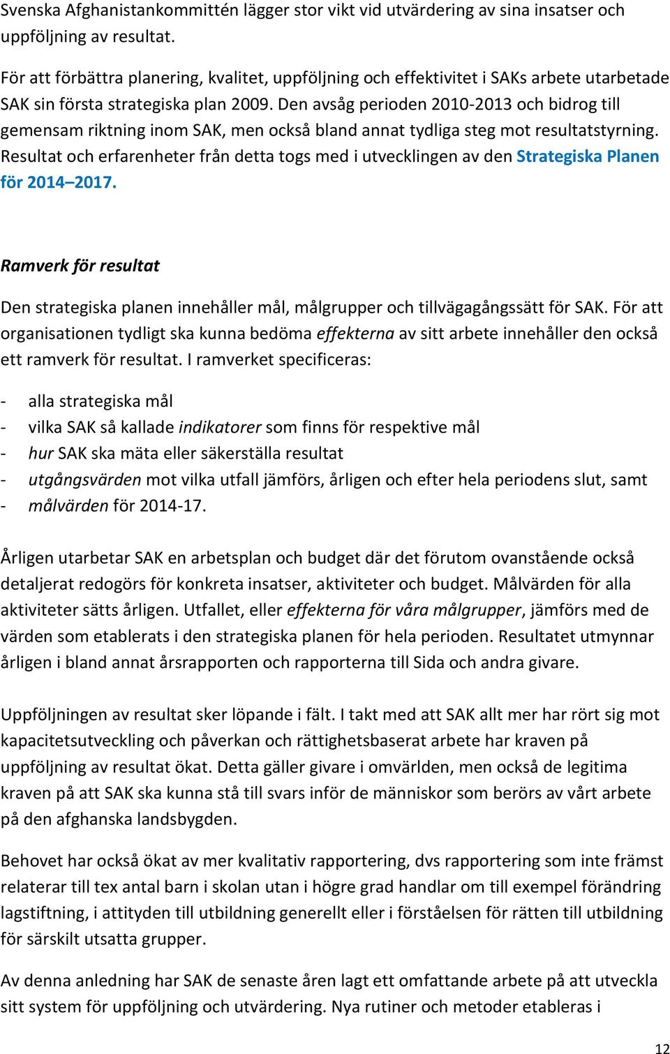 Den avsåg perioden 2010-2013 och bidrog till gemensam riktning inom SAK, men också bland annat tydliga steg mot resultatstyrning.