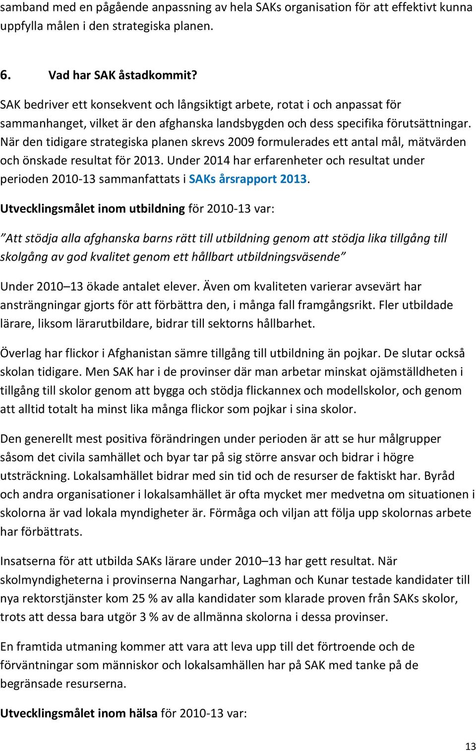 När den tidigare strategiska planen skrevs 2009 formulerades ett antal mål, mätvärden och önskade resultat för 2013.