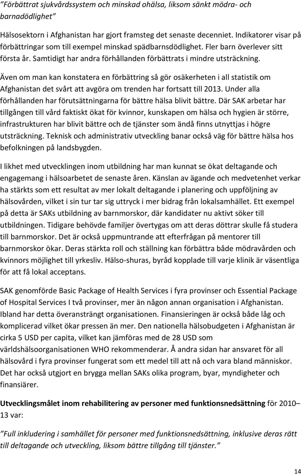 Även om man kan konstatera en förbättring så gör osäkerheten i all statistik om Afghanistan det svårt att avgöra om trenden har fortsatt till 2013.