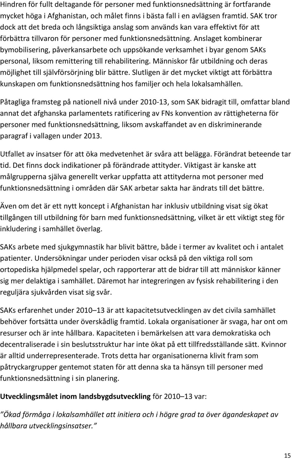 Anslaget kombinerar bymobilisering, påverkansarbete och uppsökande verksamhet i byar genom SAKs personal, liksom remittering till rehabilitering.