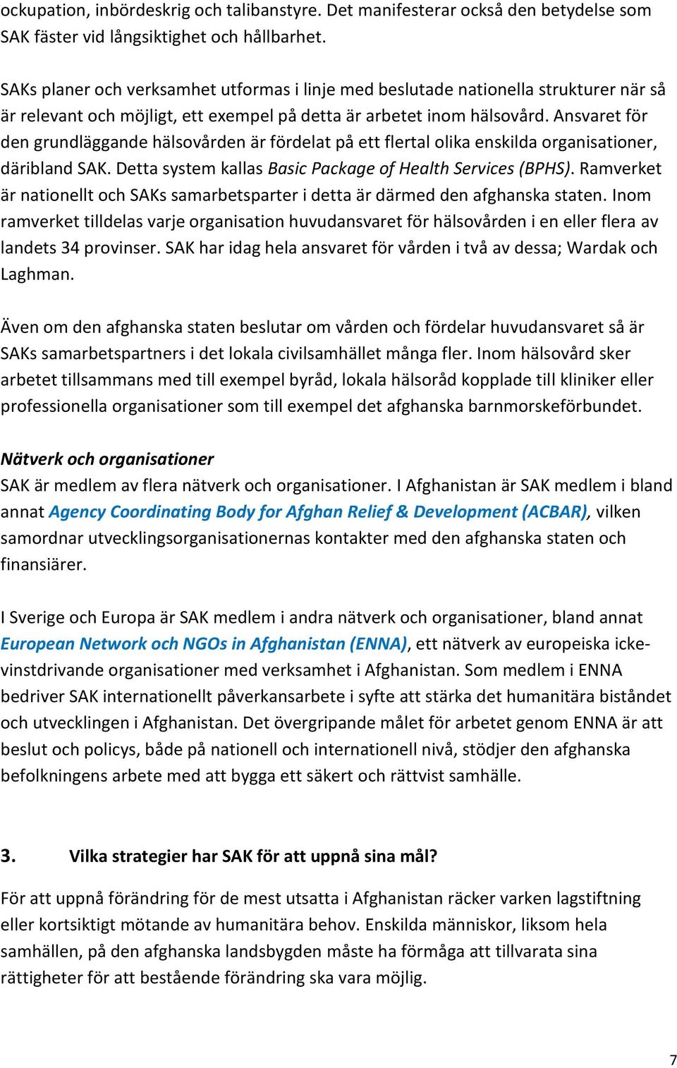 Ansvaret för den grundläggande hälsovården är fördelat på ett flertal olika enskilda organisationer, däribland SAK. Detta system kallas Basic Package of Health Services (BPHS).