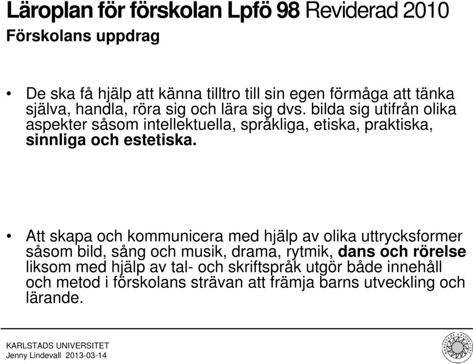 bilda sig utifrån olika aspekter såsom intellektuella, språkliga, etiska, praktiska, sinnliga och estetiska.