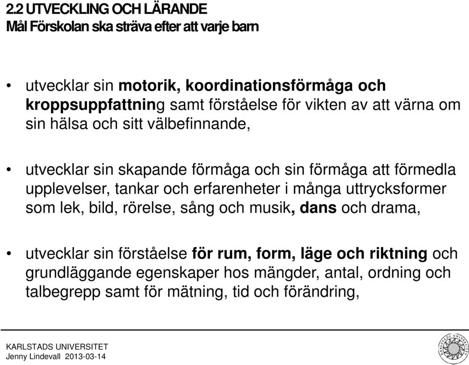 upplevelser, tankar och erfarenheter i många uttrycksformer som lek, bild, rörelse, sång och musik, dans och drama, utvecklar sin