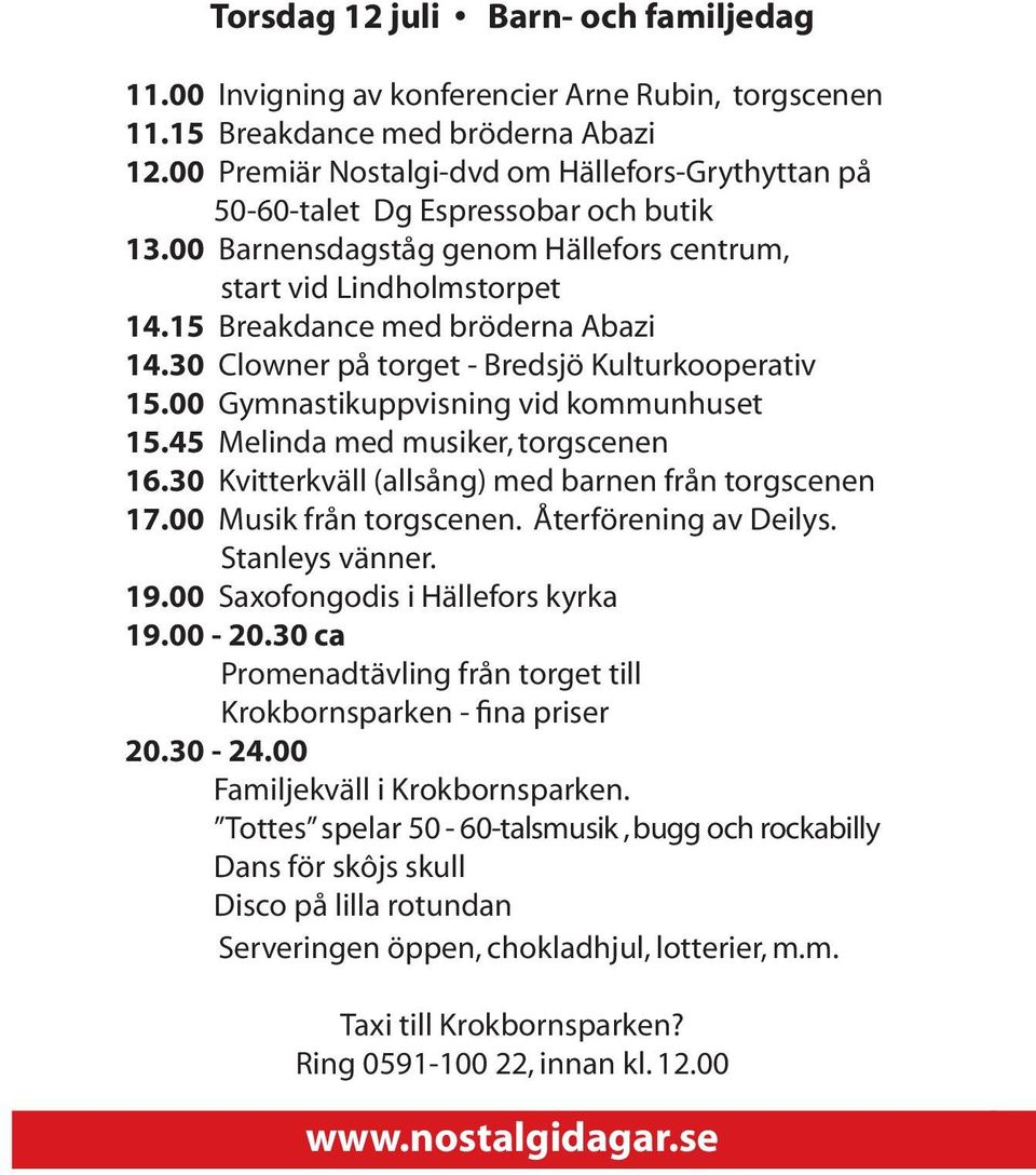 30 Clowner på torget - Bredsjö Kulturkooperativ 15.00 Gymnastikuppvisning vid kommunhuset 15.45 Melinda med musiker, torgscenen 16.30 Kvitterkväll (allsång) med barnen från torgscenen 17.