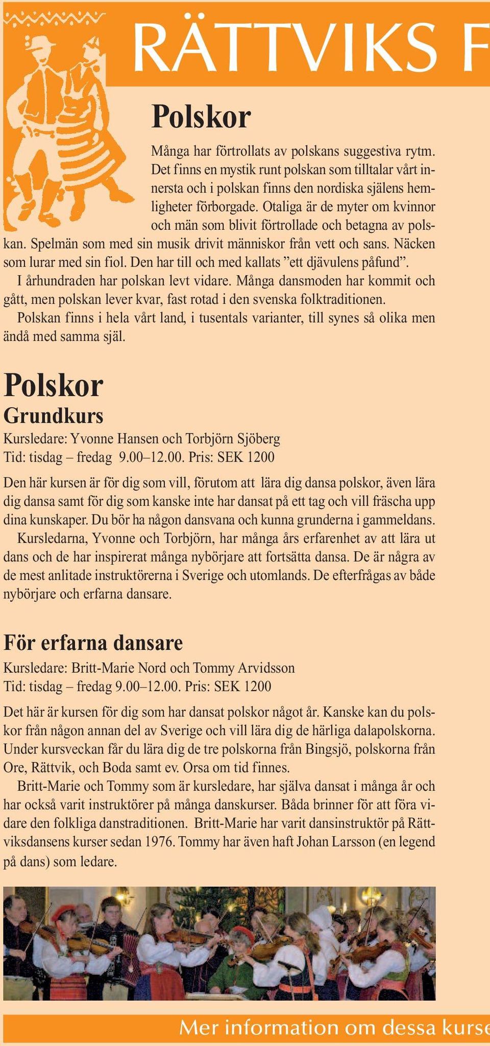 Den har till och med kallats ett djävulens påfund. I århundraden har polskan levt vidare. Många dansmoden har kommit och gått, men polskan lever kvar, fast rotad i den svenska folktraditionen.