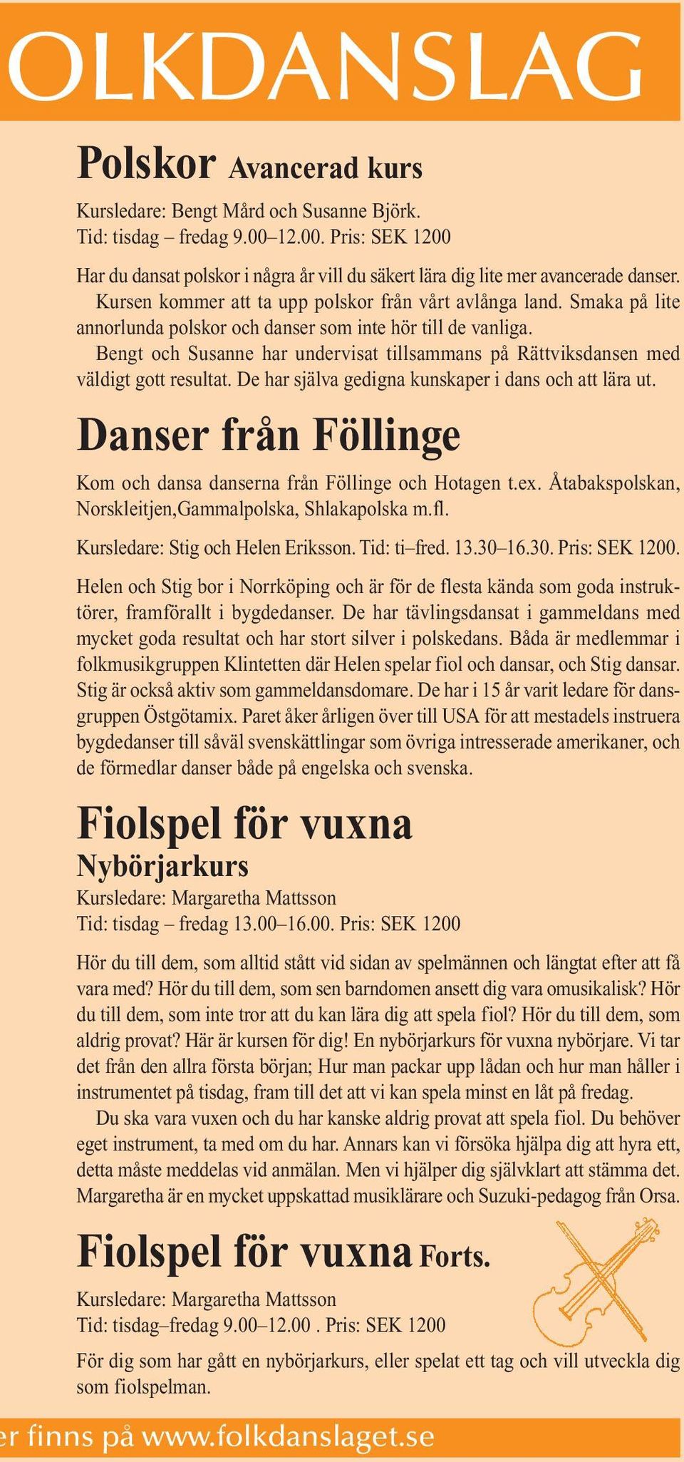 Bengt och Susanne har undervisat tillsammans på Rättviksdansen med väldigt gott resultat. De har själva gedigna kunskaper i dans och att lära ut.