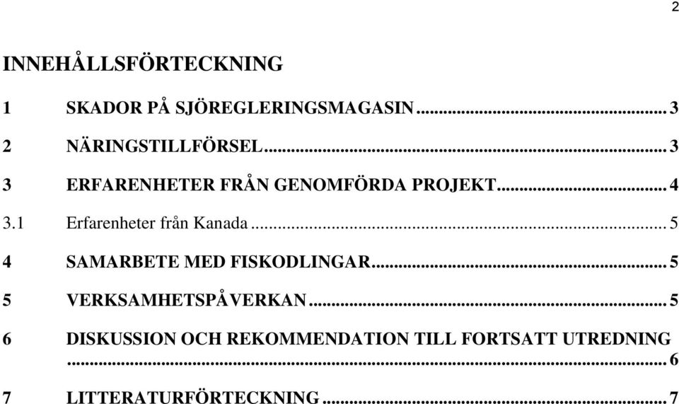 .. 5 4 SAMARBETE MED FISKODLINGAR... 5 5 VERKSAMHETSPÅVERKAN.