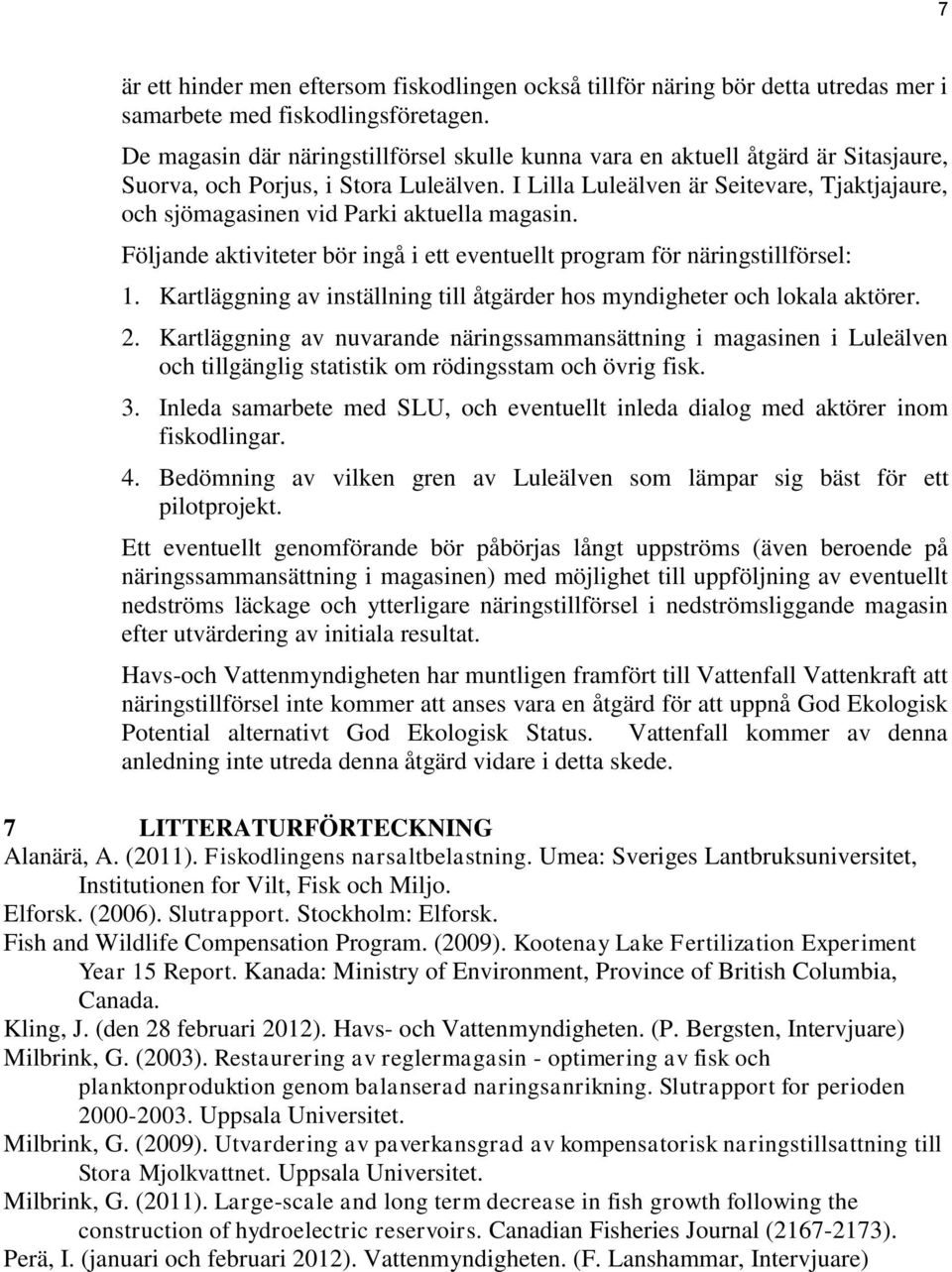 I Lilla Luleälven är Seitevare, Tjaktjajaure, och sjömagasinen vid Parki aktuella magasin. Följande aktiviteter bör ingå i ett eventuellt program för näringstillförsel: 1.