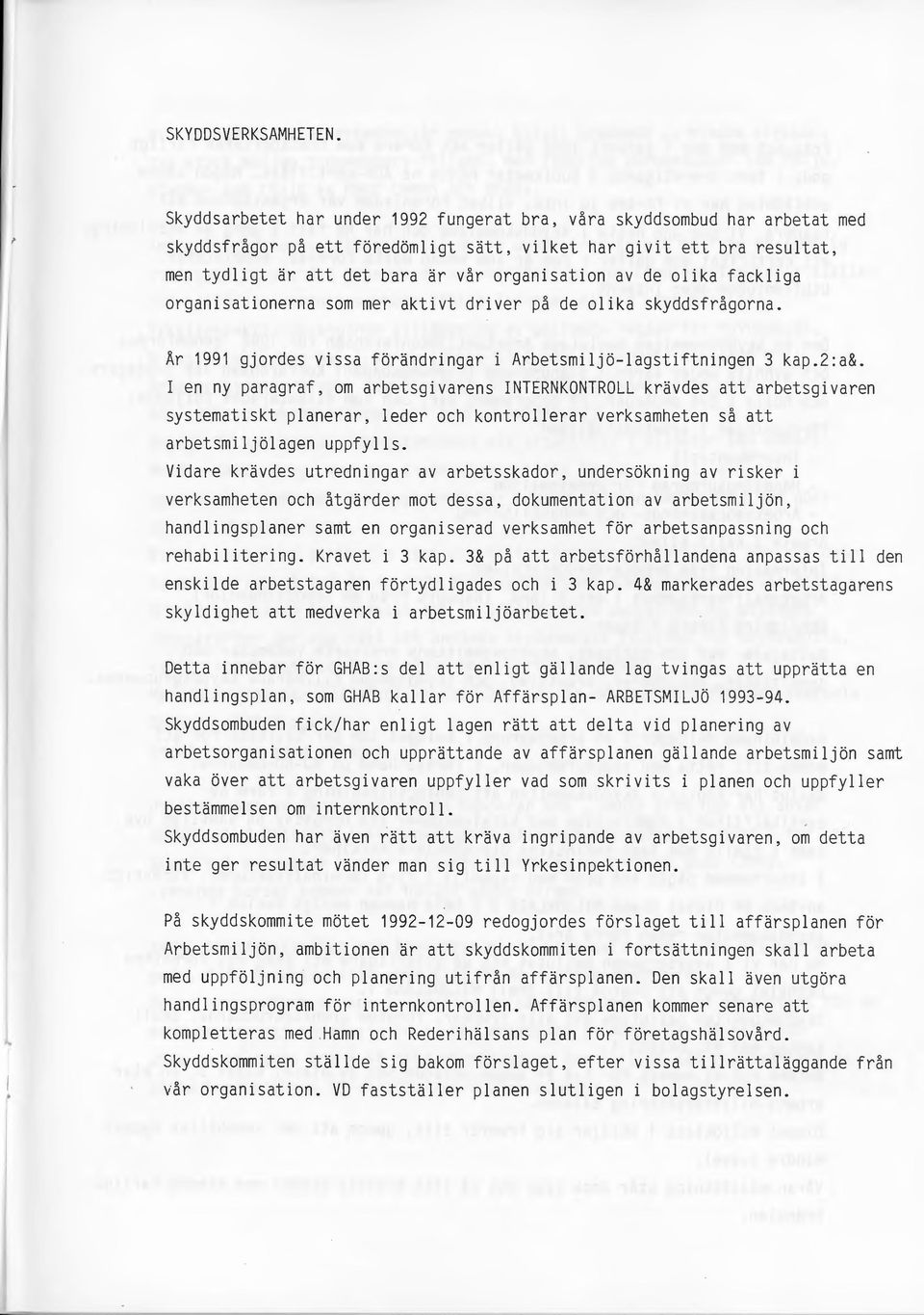 de olika fackliga organisationerna som mer aktivt driver på de olika skyddsfrågorna. År 1991 gjordes vissa förändringar i Arbetsmiljö-lagstiftningen 3 kap.2:a&.