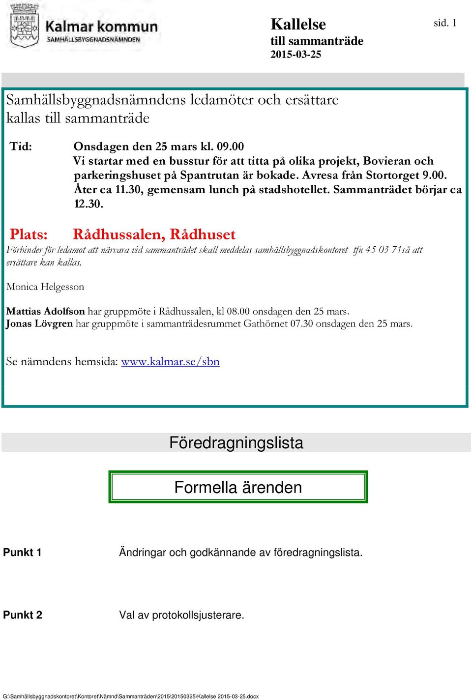 Sammanträdet börjar ca 12.30. Plats: Rådhussalen, Rådhuset Förhinder för ledamot att närvara vid sammanträdet skall meddelas samhällsbyggnadskontoret tfn 45 03 71så att ersättare kan kallas.