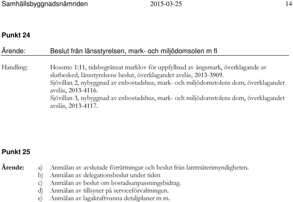 Sjövillan 3, nybyggnad av enbostadshus, mark- och miljödomstolens dom, överklagandet avslås, 2013-4117.