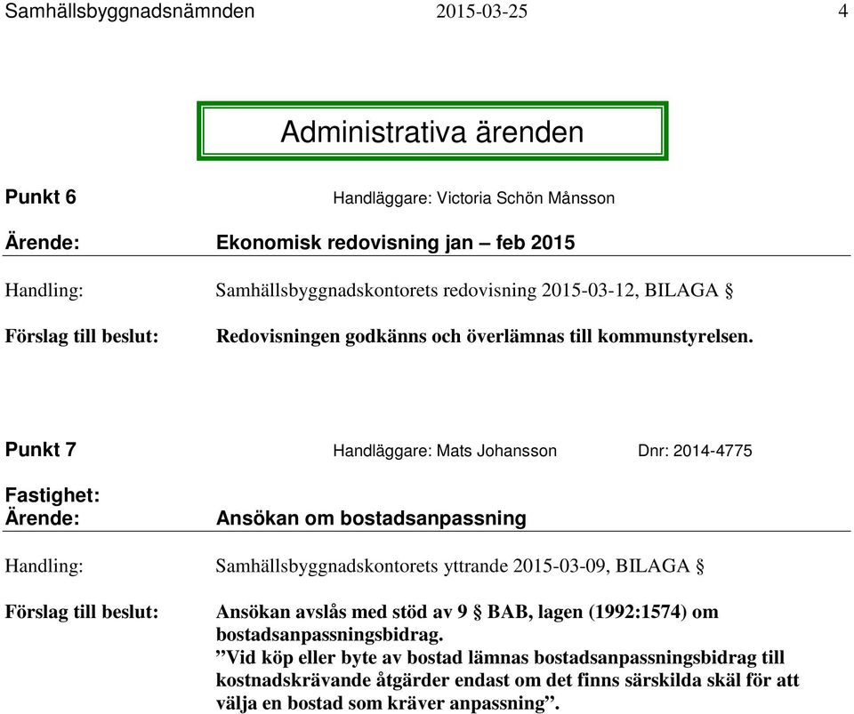 Punkt 7 Handläggare: Mats Johansson Dnr: 2014-4775 Fastighet: Ärende: Ansökan om bostadsanpassning Handling: Samhällsbyggnadskontorets yttrande 2015-03-09, BILAGA Förslag till beslut: